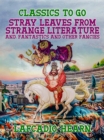 Stray Leaves from Strange Literature, and, Fantastics and Other Fancies - eBook