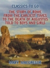 The Story of Rome, From the Earliest Times to the Death of Augustus, Told to Boys and Girls - eBook