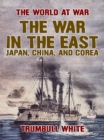 The War in the East, Japan, China, and Corea - eBook