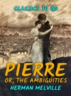 Pierre, or, The Ambiguities - eBook