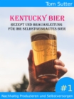 Kentucky Bier : Rezept und Brauanleitung fur Ihr selbstgebrautes Bier Nachhaltig Produzieren und Selbstversorgen #1 - eBook