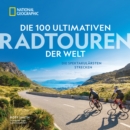 Die 100 ultimativen Radtouren der Welt : Die spektakularsten Strecken - eBook