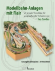 Modellbahn-Anlagen mit Flair: Konzepte, Gleisplane, 3D-Ansichten : 24 geniale Vorschlage fur anspruchsvolle Vorhaben von Ivo Cordes - eBook