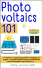 Photovoltaics | 101 : The hands-on beginner's guide for designing an on-grid or off-grid (stand-alone) PV system with battery storage for your home, RV,... - eBook