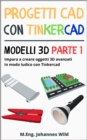 Progetti CAD con Tinkercad | Modelli 3D Parte 1 : Impara a creare oggetti 3D avanzati in modo ludico con Tinkercad - eBook