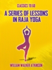 A Series of Lessons in Raja Yoga - eBook