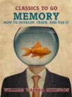 Memory How to Develop, Train, and Use It - eBook