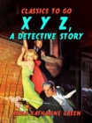 X Y Z, A Detective Story - eBook