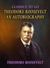 Theodore Roosevelt An Autobiography - eBook