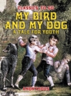 My Bird And My Dog, A Tale for Youth - eBook