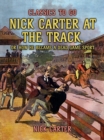 Nick Carter at the Track, or, How He Became A Dead Game Sport - eBook