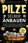 Pilze selber anbauen : Pilzzucht in den eigenen vier Wanden und im Garten: Wie Sie zu Hause Pilze zuchten, um gesund und autark zu leben. Inkl. Hintergrundwissen & Rezepten! - eBook