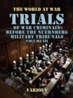 Trials of War Criminals Before the Nuernberg Military Tribunals Volume III - eBook