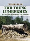 Two Young Lumbermen, or From Maine to Oregon for Fortune - eBook