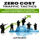 Zero Cost Traffic Tactics : 10 Proven methods to generate website traffic without paying a cent. - eBook