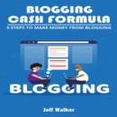 Blogging Cash Formula : 5 steps to make money from blogging - eBook