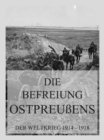 Die Befreiung Ostpreuens : Der Weltkrieg 1914 - 1918. Die militarischen Operationen zu Lande - eBook