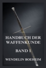 Handbuch der Waffenkunde, Band 1 : Das Waffenwesen in seiner historischen Entwicklung vom Beginn des Mittelalters bis zum Ende des 18. Jahrhunderts - eBook