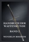 Handbuch der Waffenkunde, Band 2 : Das Waffenwesen in seiner historischen Entwicklung vom Beginn des Mittelalters bis zum Ende des 18. Jahrhunderts - eBook