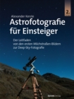 Astrofotografie fur Einsteiger : Der Leitfaden von den ersten Milchstraen-Bildern zur Deep-Sky-Fotografie - eBook