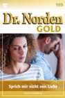 Sprich mir nicht von Liebe : Dr. Norden Gold 105 - Arztroman - eBook