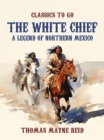 The White Chief, A Legend of Northern Mexico - eBook