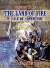 The Land of Fire, A Tale of Adventure - eBook