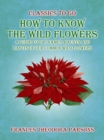 How To Know The Wild Flowers: A Guide To The Names, Haunts And Habits Of Our Common Wildflowers - eBook