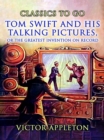 Tom Swift And His Talking Pictures, Or, The Greatest Invention On Record - eBook
