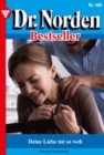 Deine Liebe tut so weh : Dr. Norden Bestseller 486 - Arztroman - eBook