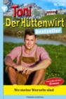 Wo meine Wurzeln sind : Toni der Huttenwirt Bestseller 6 - Heimatroman - eBook