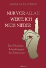 Nur vor Allah werfe ich mich nieder : Eine Muslimin kampft gegen das Patriarchat - eBook