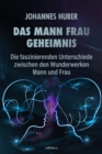 Das Mann-Frau-Geheimnis : Die faszinierenden Unterschiede zwischen den Wunderwerken Mann und Frau - eBook