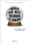 Unsere neue beste Freundin, die Zukunft : Was die Jungen wissen und wir noch nicht - eBook