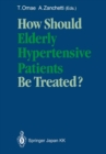 How Should Elderly Hypertensive Patients Be Treated? : Proceedings of Satellite Symposium to the 12th Scientific Meeting of the International Society of Hypertension, May 1988, Kyoto, Japan - eBook