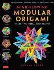 Mind-Blowing Modular Origami : The Art of Polyhedral Paper Folding: Use Origami Math to fold Complex, Innovative Geometric Origami Models - Book