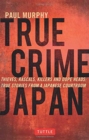 True Crime Japan : Thieves, Rascals, Killers and Dope Heads: True Stories from a Japanese Courtroom - Book