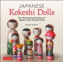 Japanese Kokeshi Dolls : The Woodcraft and Culture of Japan's Iconic Wooden Dolls - Book