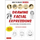 How to Create Manga: Drawing Facial Expressions : The Ultimate Bible for Beginning Artists (With Over 1,250 Illustrations) - Book
