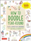 How to Doodle Year-Round : Cute & Super Easy Drawings for Holidays, Celebrations and Special Events - With Over 1000 Drawings - Book