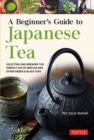 A Beginner's Guide to Japanese Tea : Selecting and Brewing the Perfect Cup of Sencha, Matcha, and Other Japanese Teas - Book