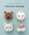 Pom Pom Animals : 45 Easy and Adorable Projects Made from Wool - Book