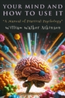Your Mind and How to Use It : "A Manual of Practical Psychology" - eBook