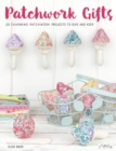 Patchwork Gifts : 20 Charming Patchwork Projects to Give and Keep - Book