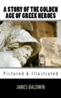 A Story of the Golden Age of Greek Heroes : Pictured & Illustrated - eBook