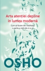 OSHO - Arta Atentiei Depline in Lumea Moderna : Cum Sa Facem Din Meditatie O Parte a Vietii De Zi Cu Zi - eBook