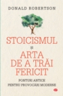 Stoicismul si arta de a trai fericit : Ponturi antice pentru provocari moderne - eBook
