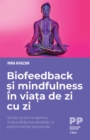 Biofeedback si mindfulness in viata de zi cu zi : Solutii practice pentru imbunatatirea sanatatii si performantei personale - eBook