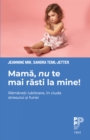 Mama, nu te mai rasti la mine! : Ramaneti iubitoare, in ciuda stresului si furiei - eBook