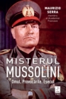Misterul Mussolini : Omul. Provocarile. Esecul - eBook